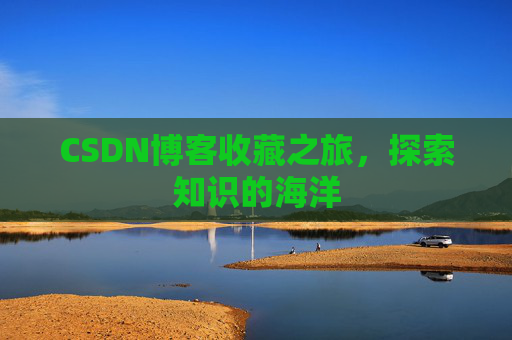 CSDN博客收藏之旅，探索知识的海洋